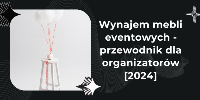 Wynajem mebli eventowych – przewodnik dla organizatorów [2024]